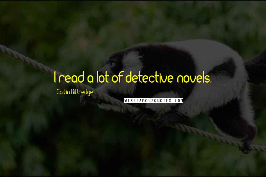 Caitlin Kittredge quotes: I read a lot of detective novels.