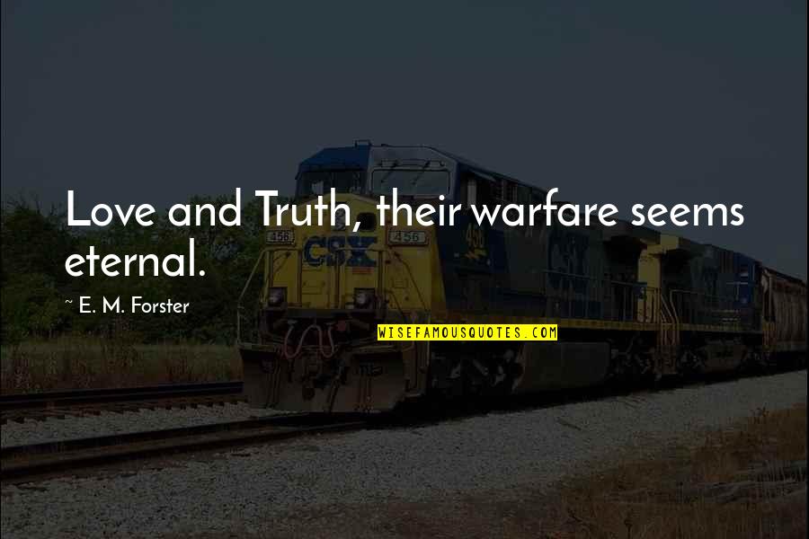 Caitlin Moran How To Be A Woman Quotes By E. M. Forster: Love and Truth, their warfare seems eternal. Caitlin Moran How To Be A Woman Quotes By E. M. Forster: Love and Truth, their warfare seems eternal.