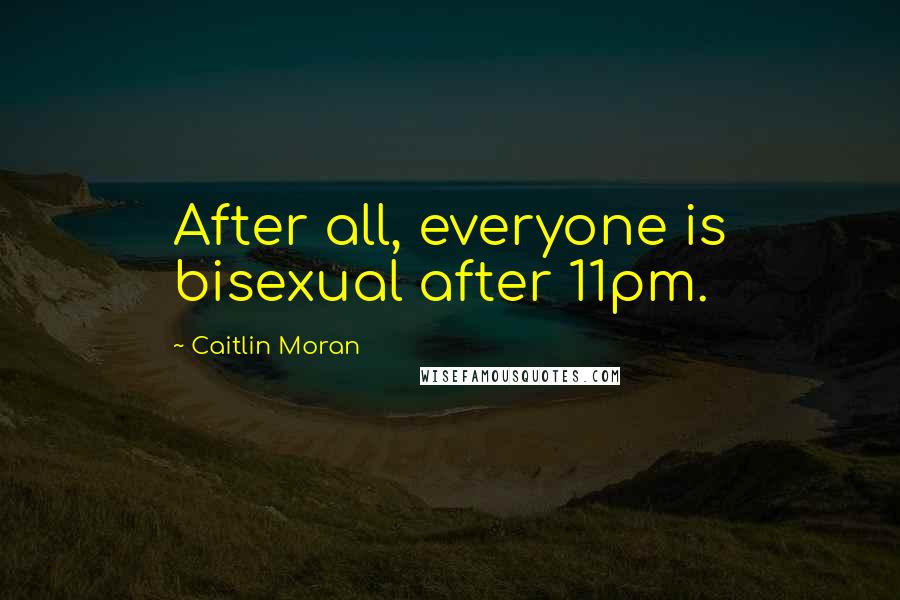 Caitlin Moran quotes: After all, everyone is bisexual after 11pm.