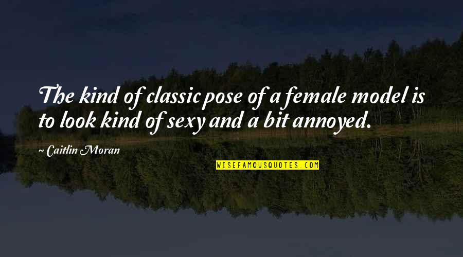Caitlin Moran Quotes By Caitlin Moran: The kind of classic pose of a female Caitlin Moran Quotes By Caitlin Moran: The kind of classic pose of a female