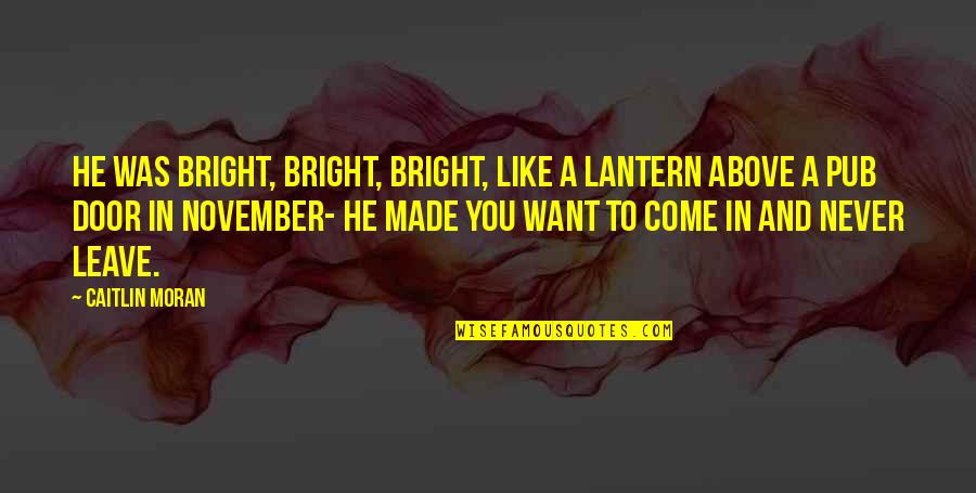 Caitlin Quotes By Caitlin Moran: He was bright, bright, bright, like a lantern