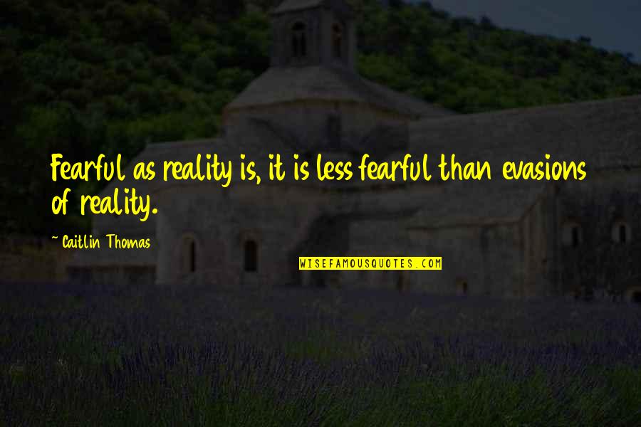 Caitlin Quotes By Caitlin Thomas: Fearful as reality is, it is less fearful