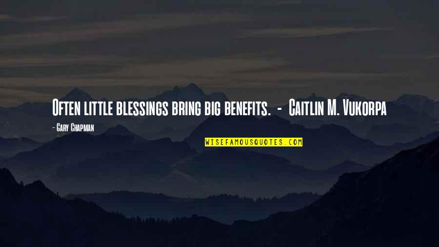 Caitlin Quotes By Gary Chapman: Often little blessings bring big benefits. - Caitlin