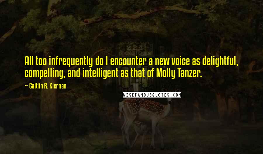Caitlin R. Kiernan quotes: All too infrequently do I encounter a new voice as delightful, compelling, and intelligent as that of Molly Tanzer.