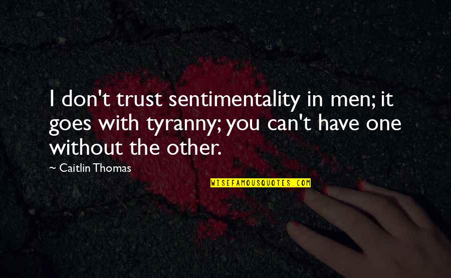 Caitlin Thomas Quotes By Caitlin Thomas: I don't trust sentimentality in men; it goes
