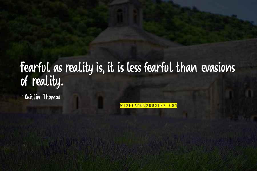 Caitlin Thomas Quotes By Caitlin Thomas: Fearful as reality is, it is less fearful