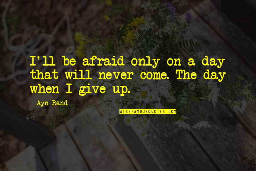 Caitlin Todd Quotes By Ayn Rand: I'll be afraid only on a day that