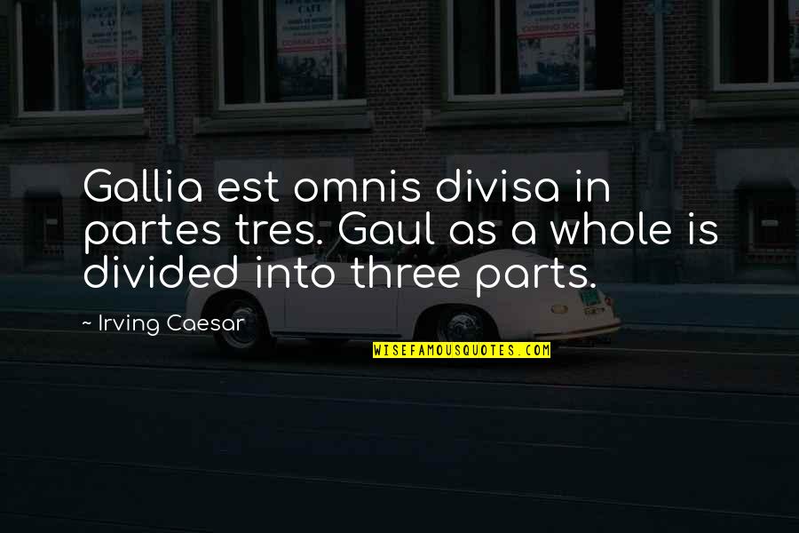 Caitlin Todd Quotes By Irving Caesar: Gallia est omnis divisa in partes tres. Gaul