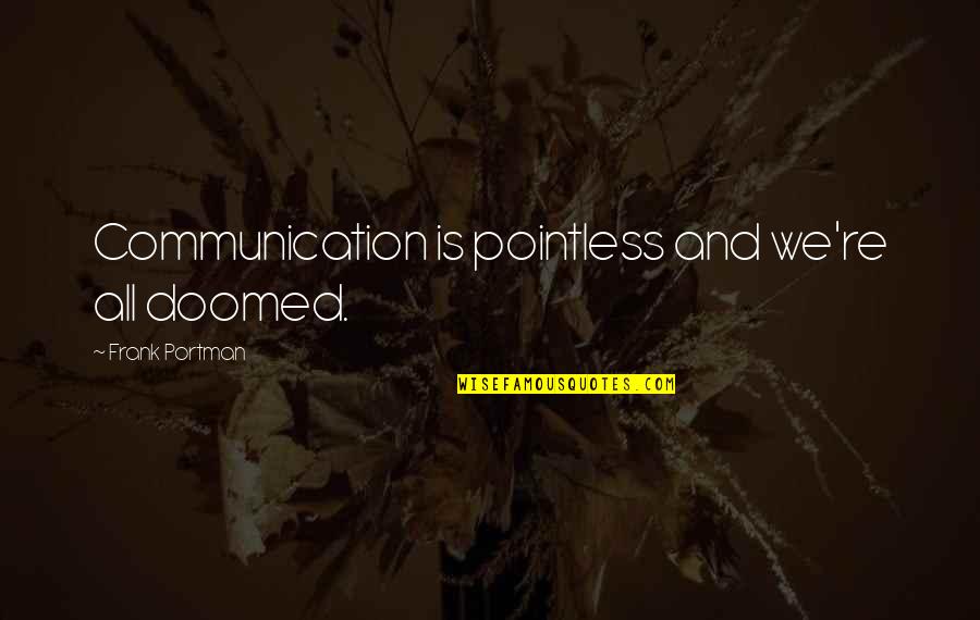 Caitlin Upton Quotes By Frank Portman: Communication is pointless and we're all doomed. Caitlin Upton Quotes By Frank Portman: Communication is pointless and we're all doomed.