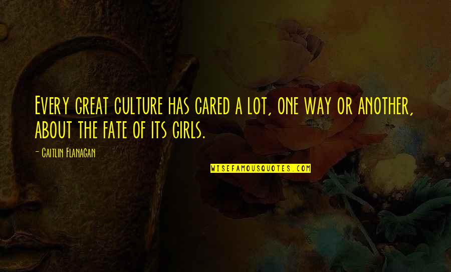Caitlin's Way Quotes By Caitlin Flanagan: Every great culture has cared a lot, one