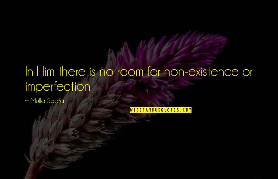 Caitln Hale Quotes By Mulla Sadra: In Him there is no room for non-existence
