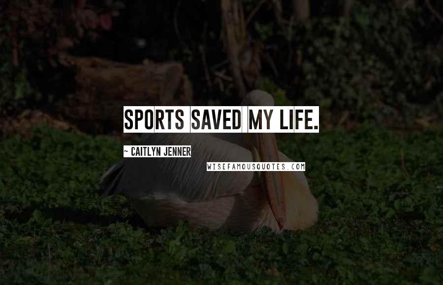 Caitlyn Jenner quotes: Sports saved my life.