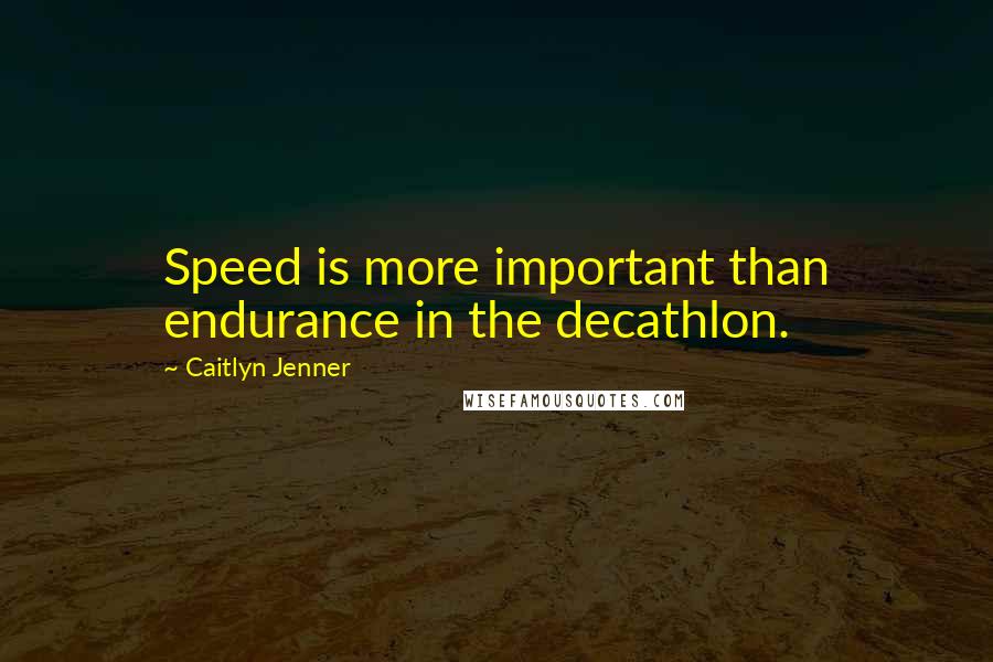 Caitlyn Jenner quotes: Speed is more important than endurance in the decathlon. Caitlyn Jenner quotes: Speed is more important than endurance in the decathlon.