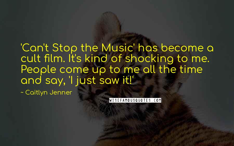 Caitlyn Jenner quotes: 'Can't Stop the Music' has become a cult film. It's kind of shocking to me. People come up to me all the time and say, 'I just saw it!' Caitlyn Jenner quotes: 'Can't Stop the Music' has become a cult film. It's kind of shocking to me. People come up to me all the time and say, 'I just saw it!'