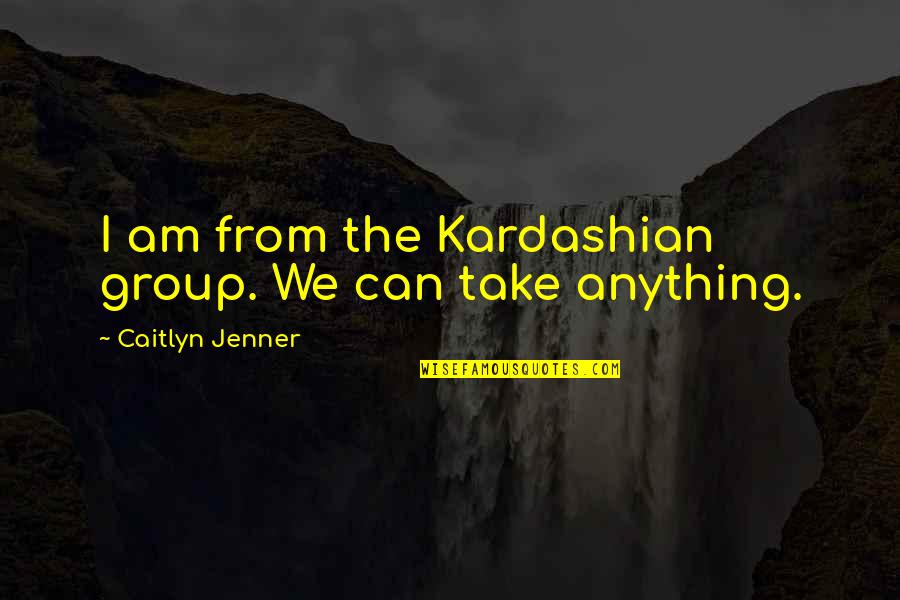 Caitlyn Quotes By Caitlyn Jenner: I am from the Kardashian group. We can