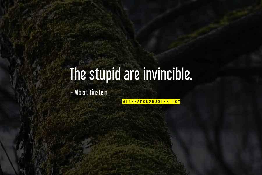 Caitlynne Curtis Quotes By Albert Einstein: The stupid are invincible. Caitlynne Curtis Quotes By Albert Einstein: The stupid are invincible.