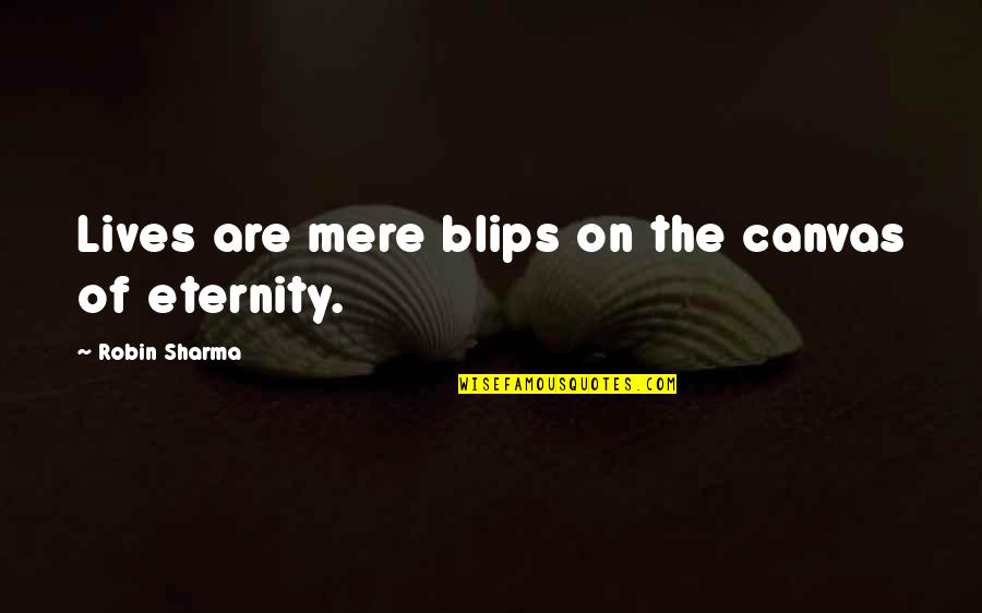 Caito Potatoe Quotes By Robin Sharma: Lives are mere blips on the canvas of