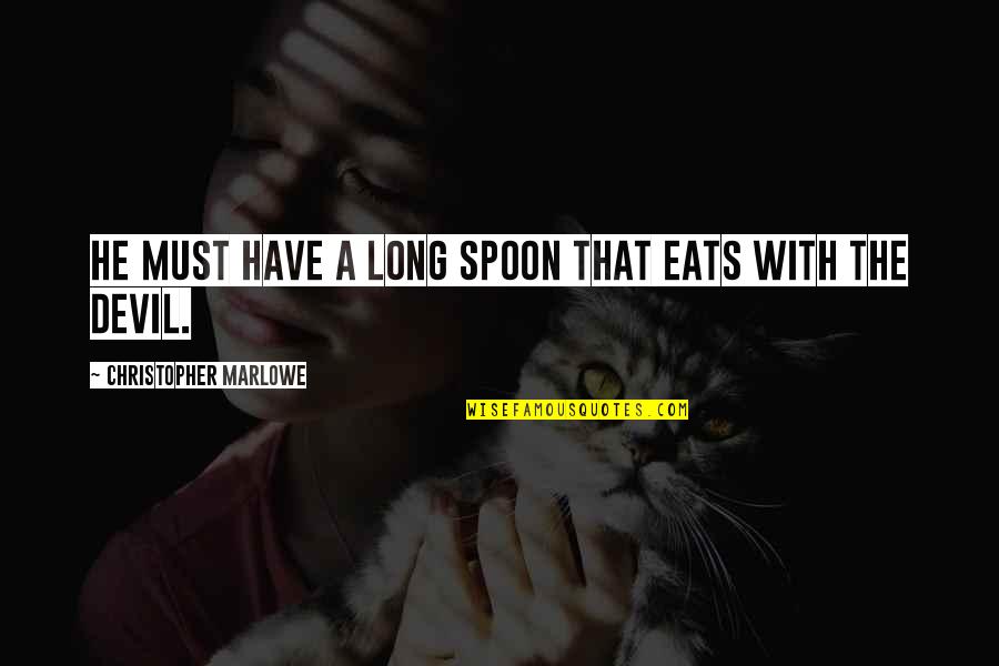 Caitriona Balfe 2019 Quotes By Christopher Marlowe: He must have a long spoon that eats Caitriona Balfe 2019 Quotes By Christopher Marlowe: He must have a long spoon that eats