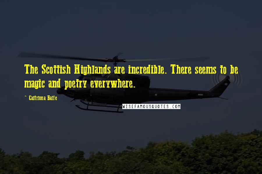 Caitriona Balfe quotes: The Scottish Highlands are incredible. There seems to be magic and poetry everywhere.