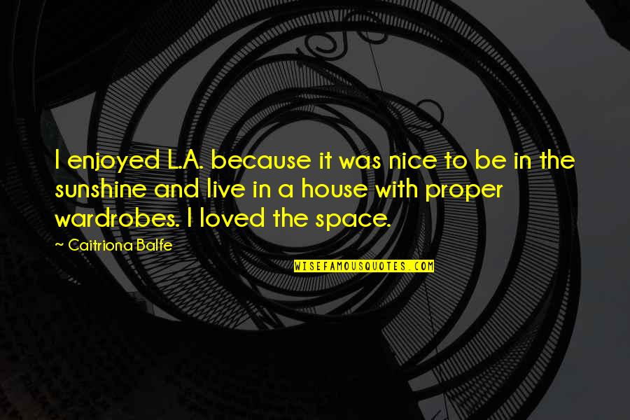 Caitriona Quotes By Caitriona Balfe: I enjoyed L.A. because it was nice to