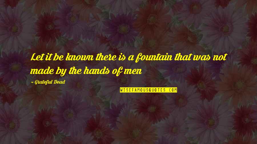 Caitro Soto Quotes By Grateful Dead: Let it be known there is a fountain