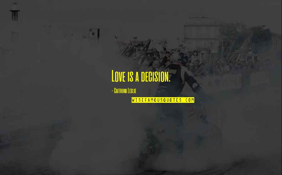 Caitrona Quotes By Caitrona Leslie: Love is a decision.