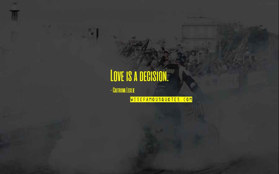 Caitrona Quotes By Caitrona Leslie: Love is a decision. Caitrona Quotes By Caitrona Leslie: Love is a decision.