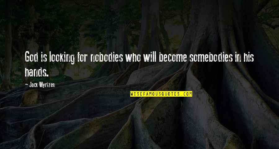 Caity Babs Quotes By Jack Wyrtzen: God is looking for nobodies who will become