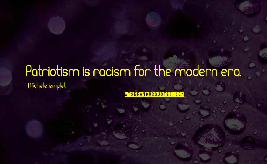 Caity Babs Quotes By Michelle Templet: Patriotism is racism for the modern era. Caity Babs Quotes By Michelle Templet: Patriotism is racism for the modern era.