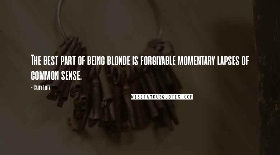 Caity Lotz quotes: The best part of being blonde is forgivable momentary lapses of common sense.