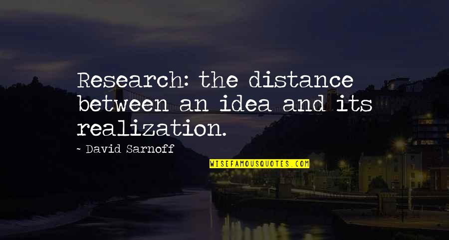 Caius Breaking Dawn Quotes By David Sarnoff: Research: the distance between an idea and its