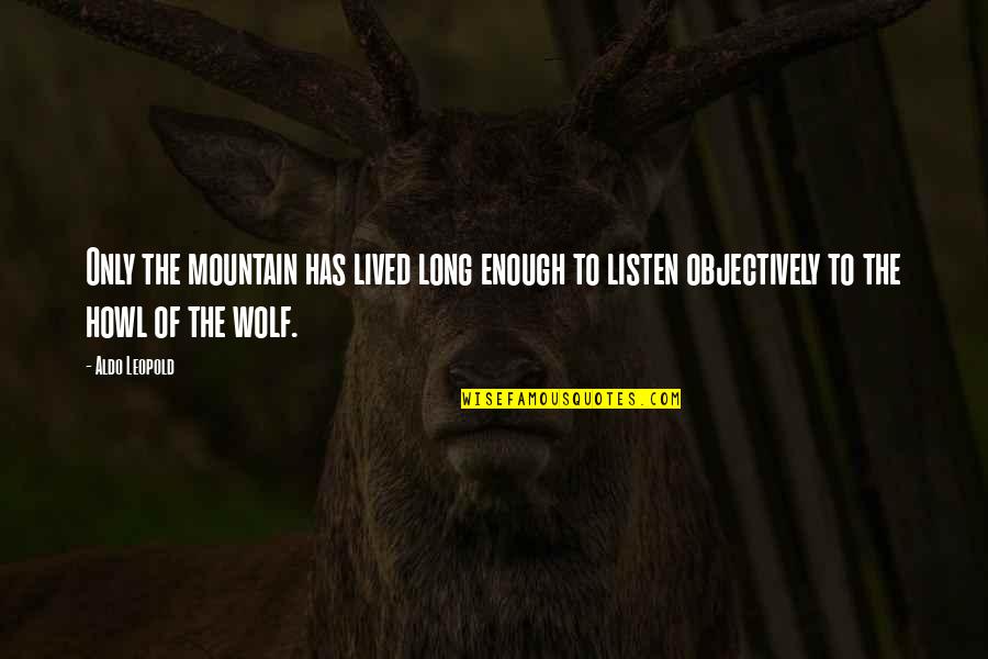 Caius Cassius Quotes By Aldo Leopold: Only the mountain has lived long enough to Caius Cassius Quotes By Aldo Leopold: Only the mountain has lived long enough to