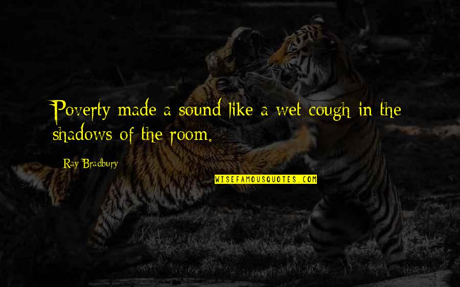 Caius Marius Quotes By Ray Bradbury: Poverty made a sound like a wet cough