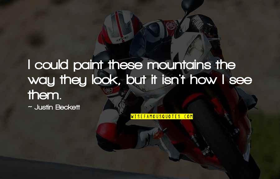 Caius Volturi Quotes By Justin Beckett: I could paint these mountains the way they
