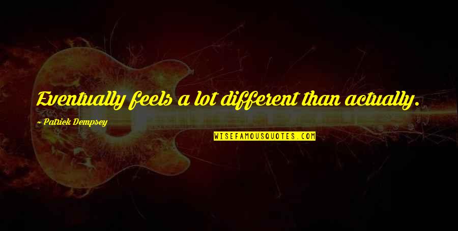 Caius Volturi Quotes By Patrick Dempsey: Eventually feels a lot different than actually. Caius Volturi Quotes By Patrick Dempsey: Eventually feels a lot different than actually.