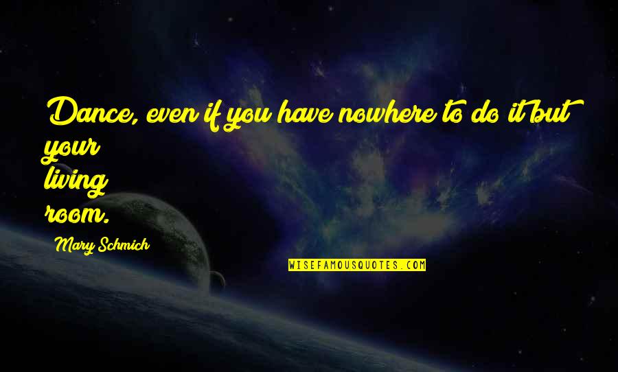 Caixa Quotes By Mary Schmich: Dance, even if you have nowhere to do