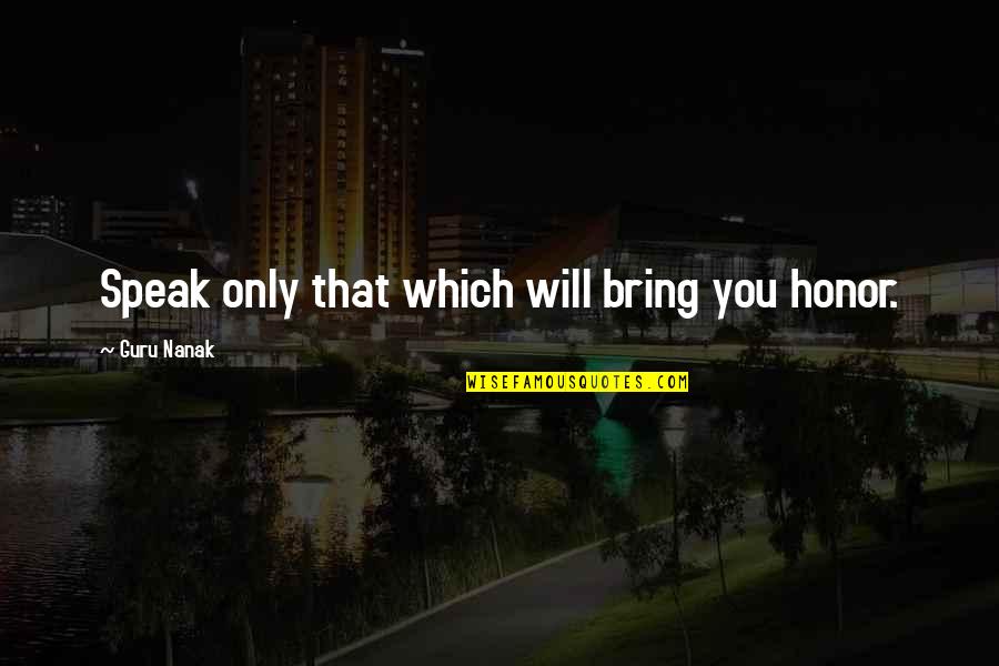 Caixotes De Feira Quotes By Guru Nanak: Speak only that which will bring you honor. Caixotes De Feira Quotes By Guru Nanak: Speak only that which will bring you honor.