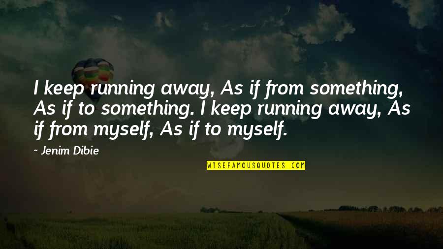 Caixotes De Feira Quotes By Jenim Dibie: I keep running away, As if from something, Caixotes De Feira Quotes By Jenim Dibie: I keep running away, As if from something,