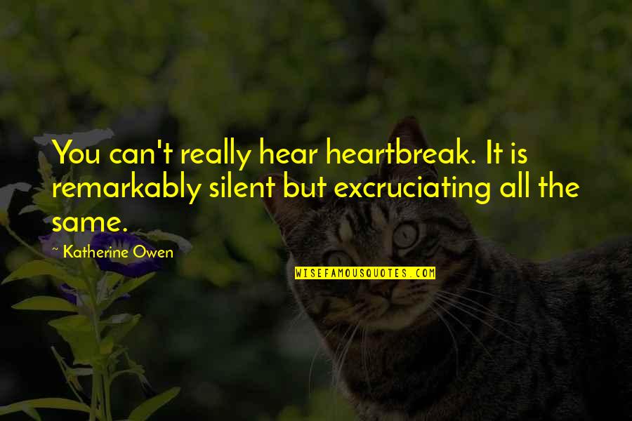 Caixotes De Feira Quotes By Katherine Owen: You can't really hear heartbreak. It is remarkably Caixotes De Feira Quotes By Katherine Owen: You can't really hear heartbreak. It is remarkably