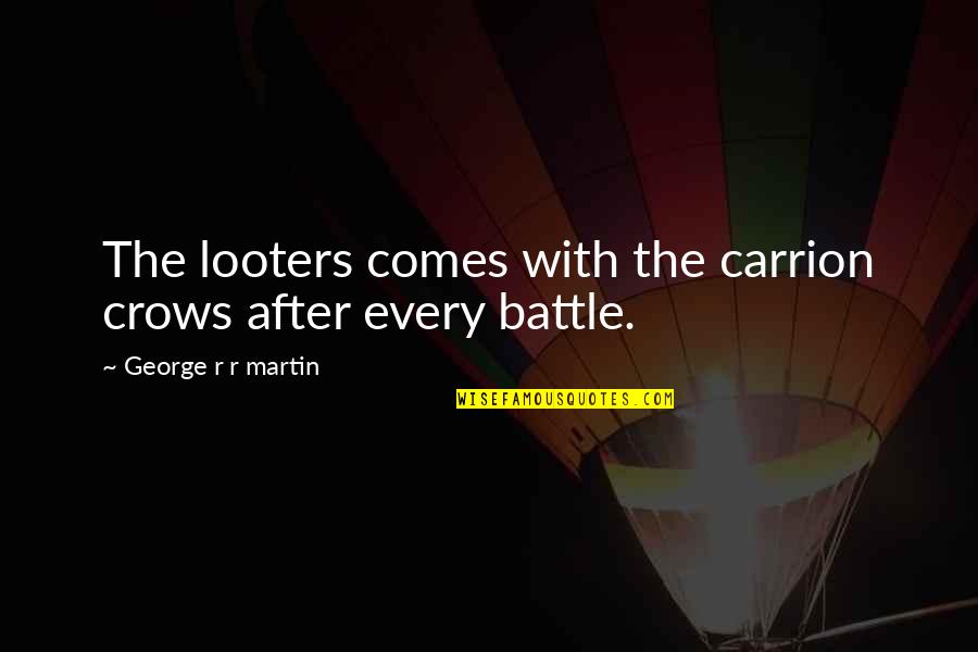 Caiza D Quotes By George R R Martin: The looters comes with the carrion crows after