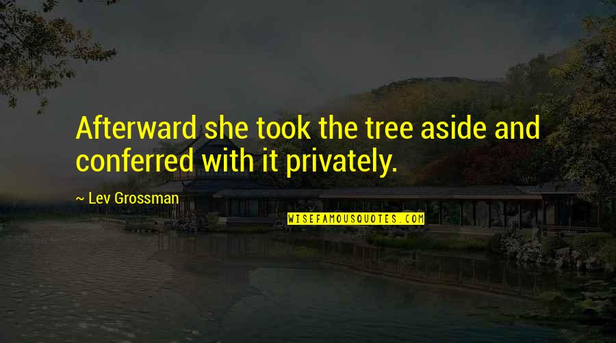 Caiza D Quotes By Lev Grossman: Afterward she took the tree aside and conferred