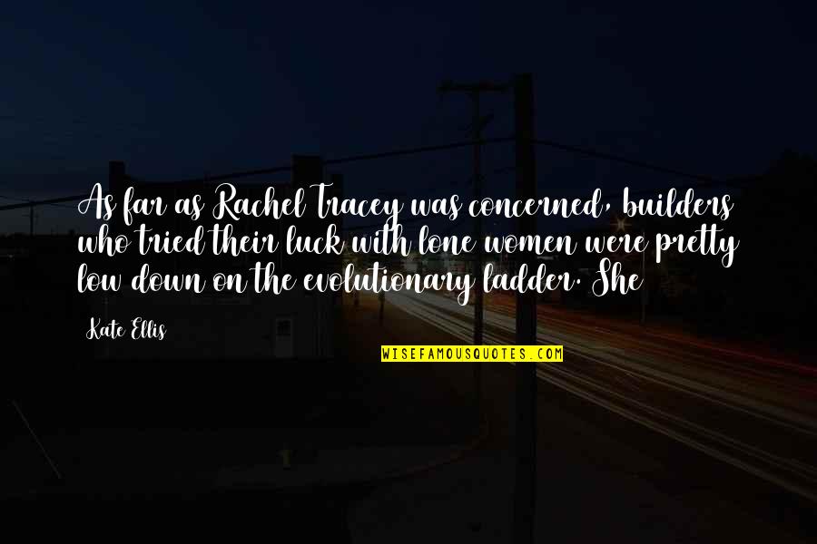Caja De Ahorros Quotes By Kate Ellis: As far as Rachel Tracey was concerned, builders Caja De Ahorros Quotes By Kate Ellis: As far as Rachel Tracey was concerned, builders
