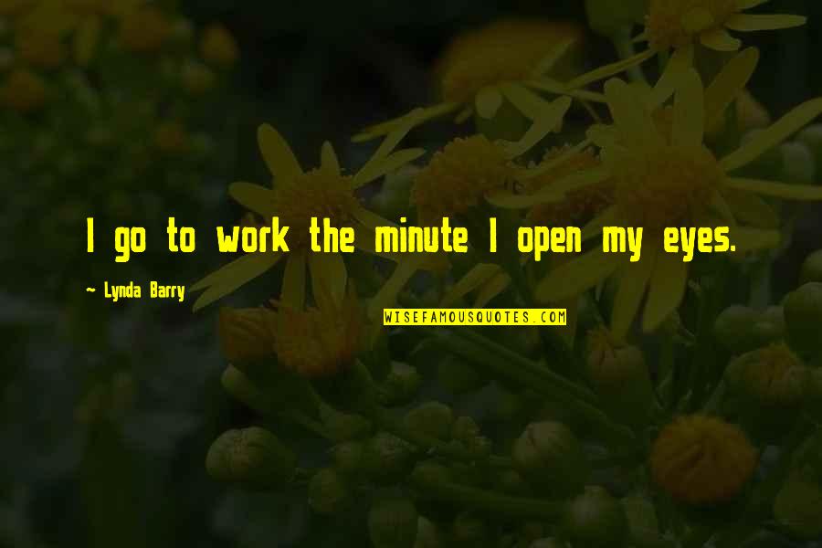 Caja Laboral Quotes By Lynda Barry: I go to work the minute I open