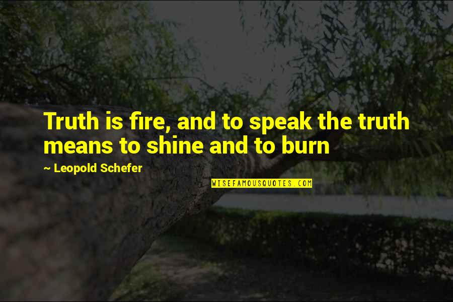 Cajafacil Quotes By Leopold Schefer: Truth is fire, and to speak the truth