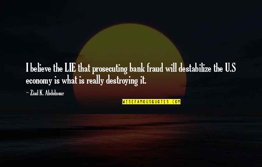 Cajafacil Quotes By Ziad K. Abdelnour: I believe the LIE that prosecuting bank fraud