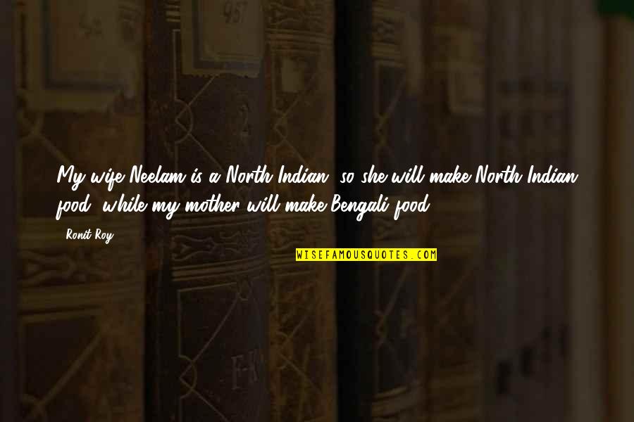 Cajal Neuron Quotes By Ronit Roy: My wife Neelam is a North Indian, so Cajal Neuron Quotes By Ronit Roy: My wife Neelam is a North Indian, so