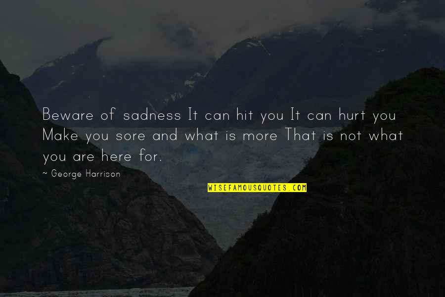 Cajero Bancario Quotes By George Harrison: Beware of sadness It can hit you It