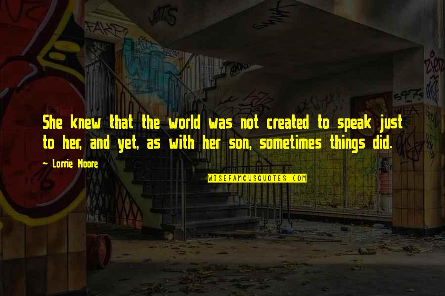 Cajero Bancario Quotes By Lorrie Moore: She knew that the world was not created