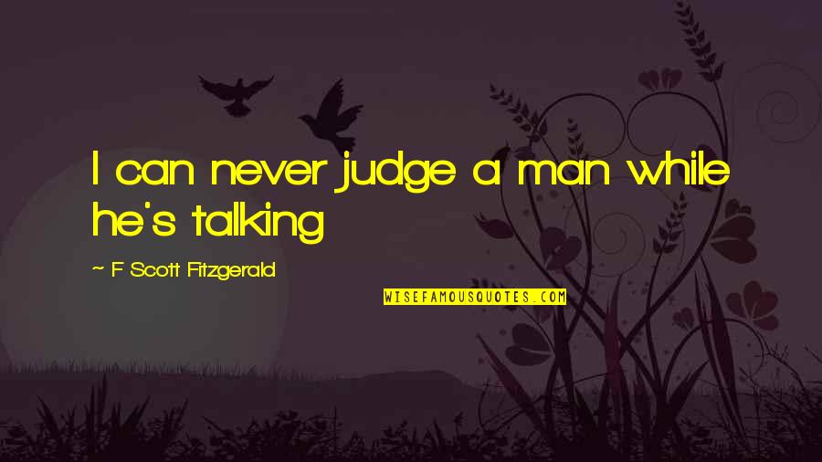 Cajica Maps Quotes By F Scott Fitzgerald: I can never judge a man while he's Cajica Maps Quotes By F Scott Fitzgerald: I can never judge a man while he's