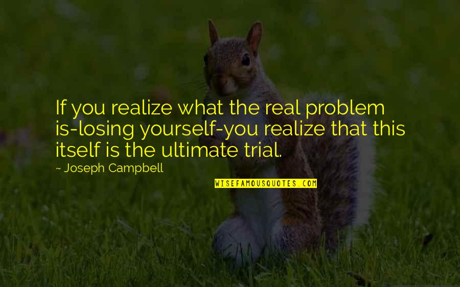 Cajica Zip Code Quotes By Joseph Campbell: If you realize what the real problem is-losing